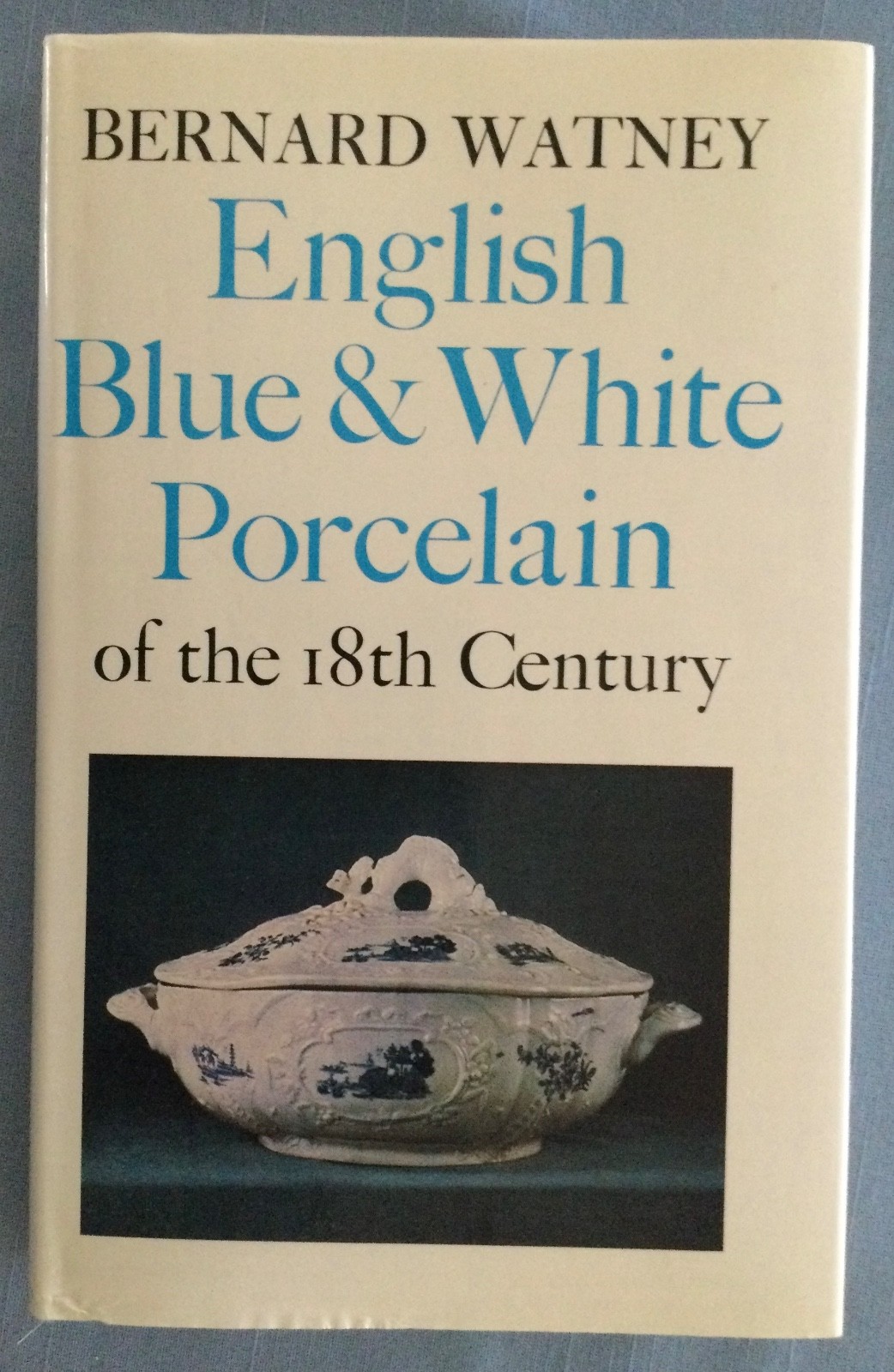 English 18th Century Blue & White Porcelain by Bernard Watney, HC/DJ 1973