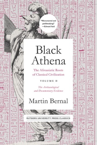Black Athena: The Afroasiatic Roots of Classical Civilization Volume II: The Arc