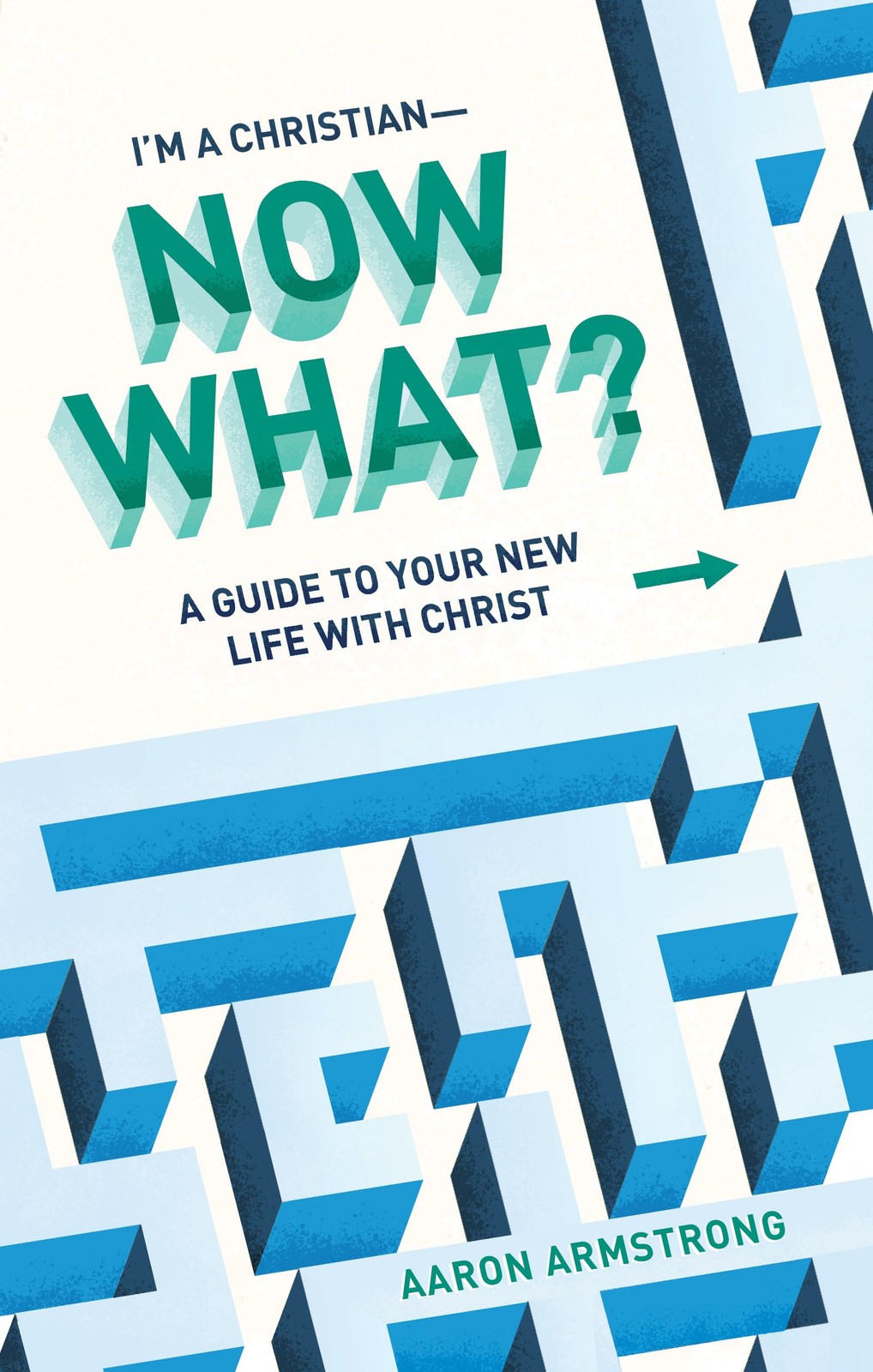 I’m a Christian―Now What?: A Guide to Your New Life With Christ