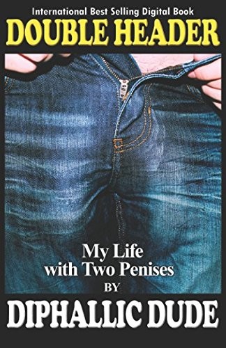 Double Header: My Life with Two Penises by Diphallic Dude