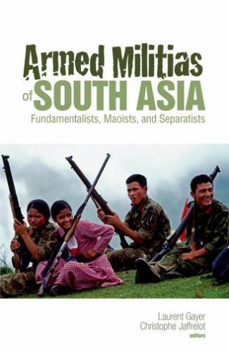 Armed Militias of South Asia : Fundamentalists, Maoists and Separatists, Hard…