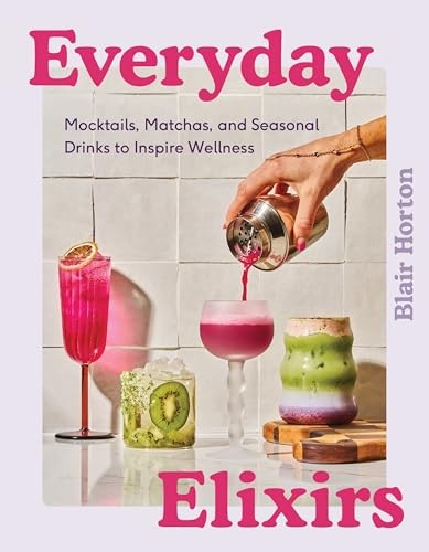 Everyday Elixirs: Mocktails, Matchas, and Seasonal Drinks to Inspire Wellness