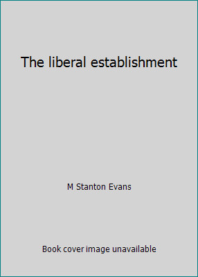 The liberal establishment by M Stanton Evans