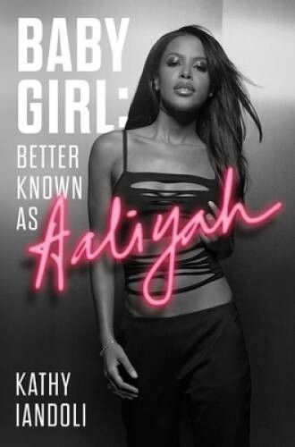 Baby Girl: Better Known as Aaliyah – Hardcover By Iandoli, Kathy – VERY GOOD