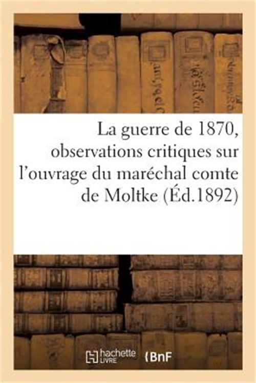 La Guerre de 1870, Observations Critiques Sur l’Ouvrage Du Mar�chal Comte de Mol