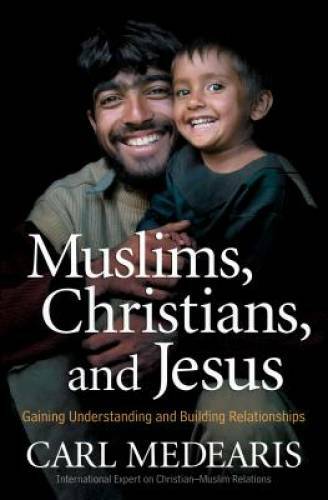 Muslims, Christians, and Jesus: Gaining Understanding and Building R – VERY GOOD