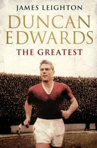 Duncan Edwards: The Greatest (MUFC) – Paperback By Leighton, James – GOOD