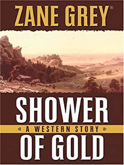 Shower of Gold : A Western Story Hardcover Zane Grey