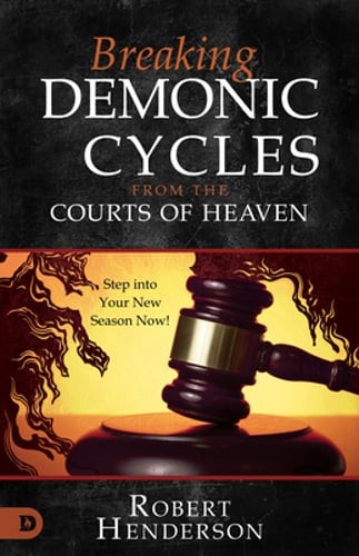 Breaking Demonic Cycles from the Courts of Heaven: Step Into Your New Season Now