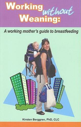 Working without Weaning: A working mother’s guide to breastfeeding – GOOD