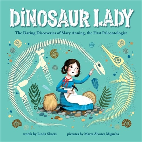 Dinosaur Lady: The Daring Discoveries of Mary Anning, the First Paleontologist (