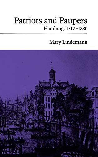 PATRIOTS AND PAUPERS: HAMBURG, 1712-1830 By Mary Lindemann – Hardcover