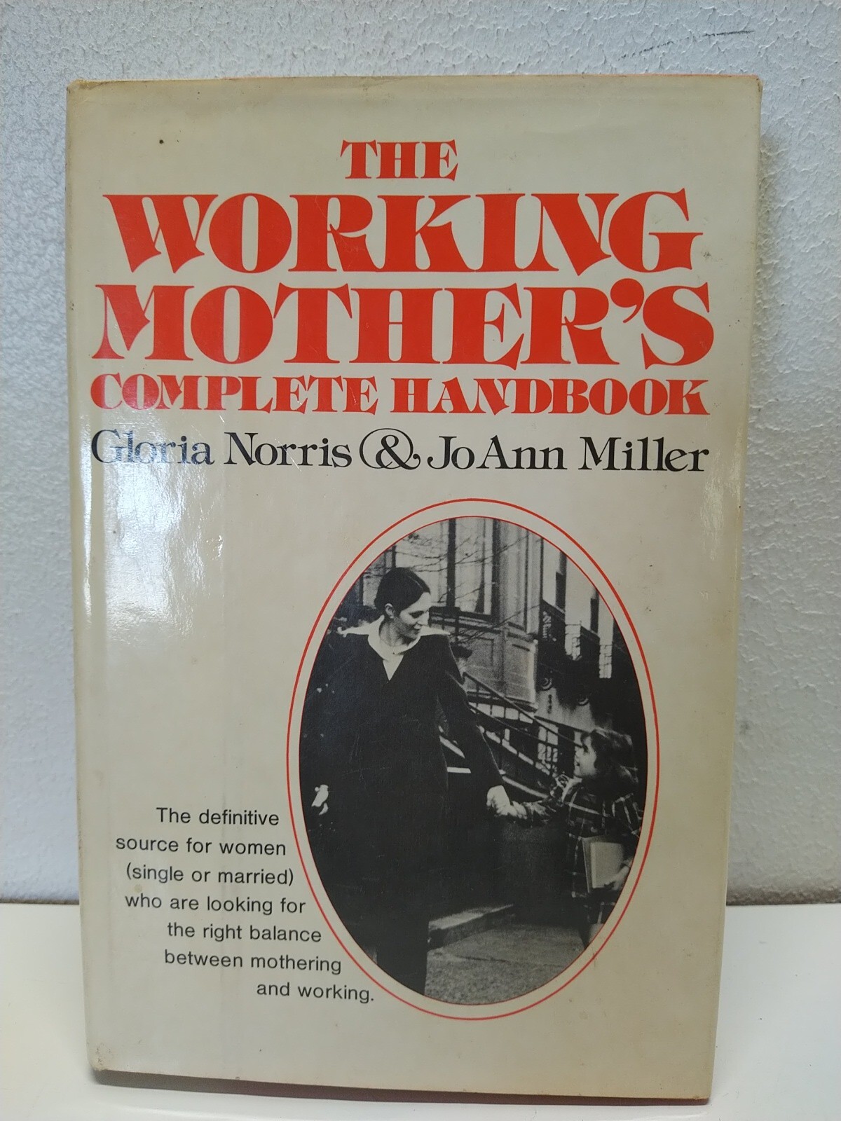 The Working Mother’s Complete Handbook by Gloria Norris 1st Edition 1979