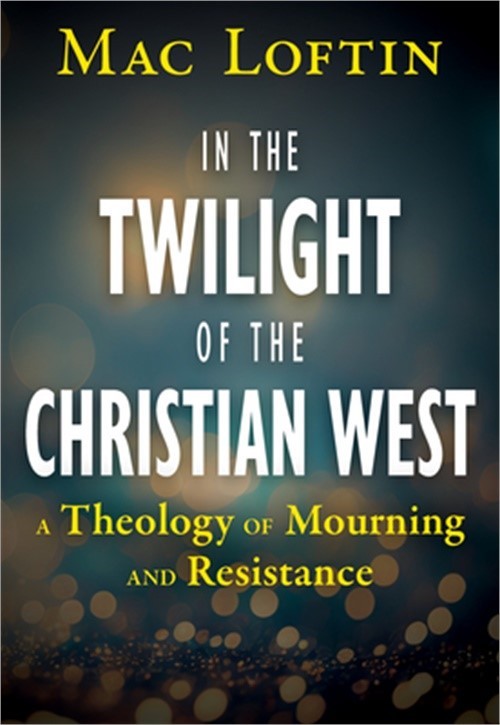 In the Twilight of the Christian West: A Theology of Mourning and Resistance (Pa