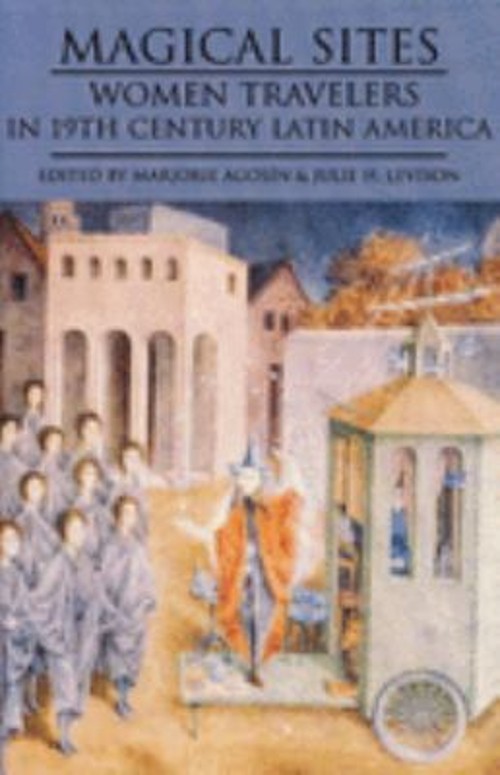 Magical Sites : Women Travelers in 19th Century Latin America Pap