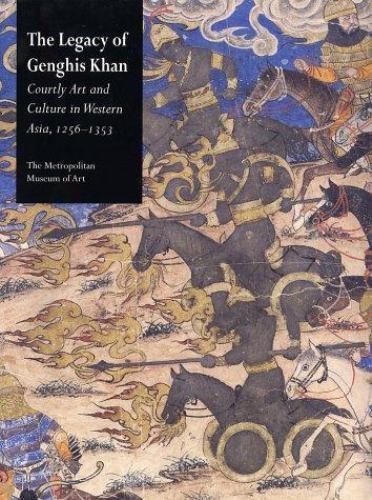 The Legacy of Genghis Khan: Courtly Art and Culture in Western Asia, 1256-1353