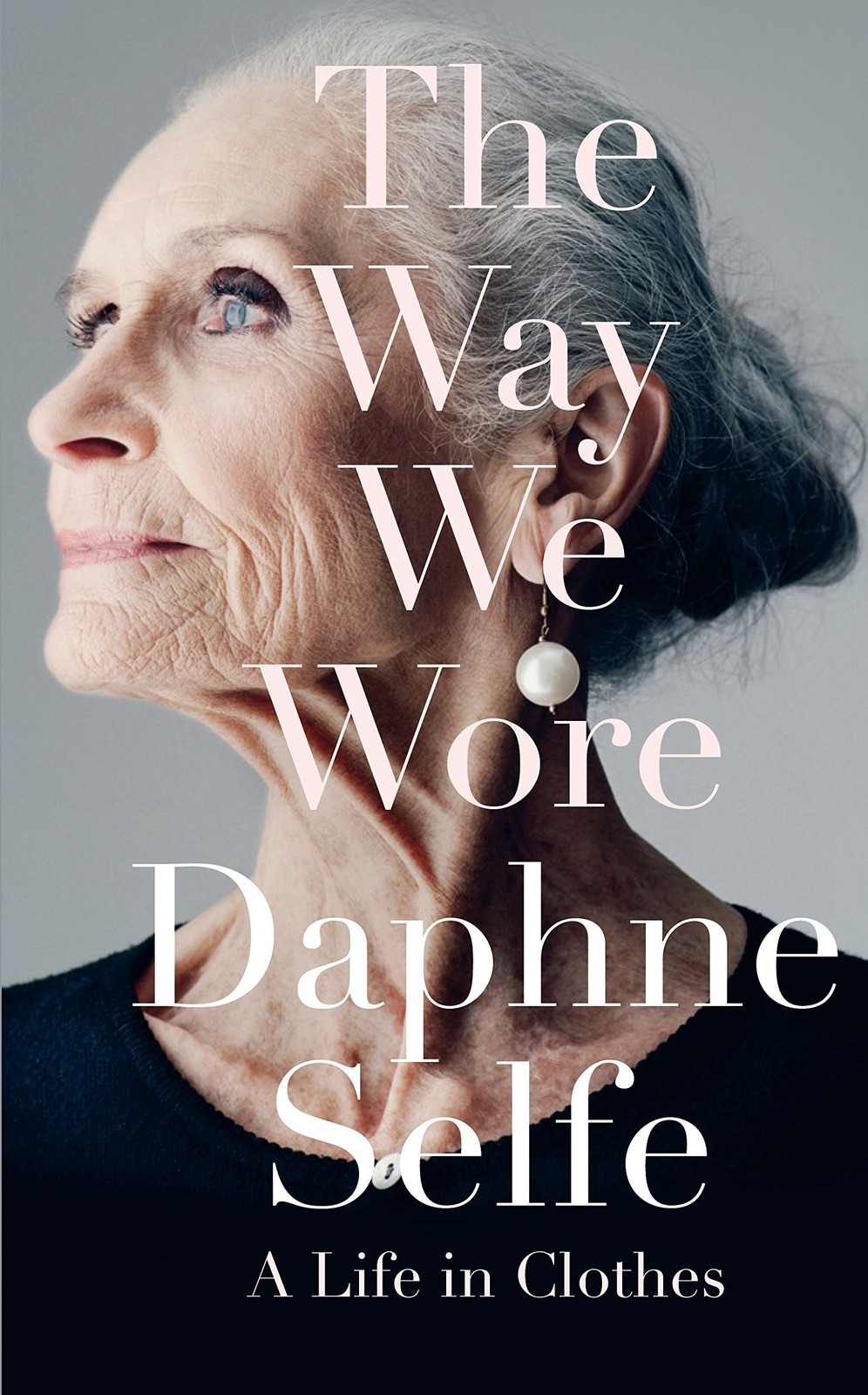 The Way We Wore: A Life in Clothes by Daphne Selfe