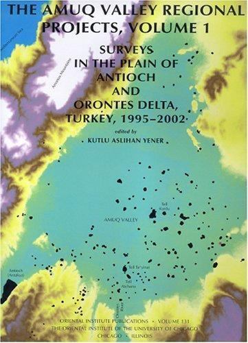 The Amuq Valley Regional Projects, Volume 1: Surveys in the Plain of Antioch…