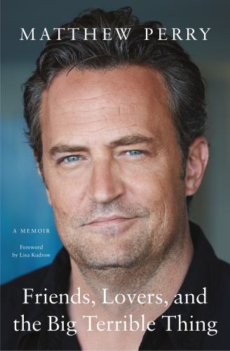 Friends, Lovers, and the Big Terrible Thing A Memoir by Matthew Perry Hardcover