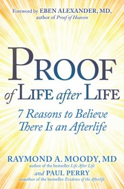 Proof of Life after Life : 7 Reasons to Believe There Is an After