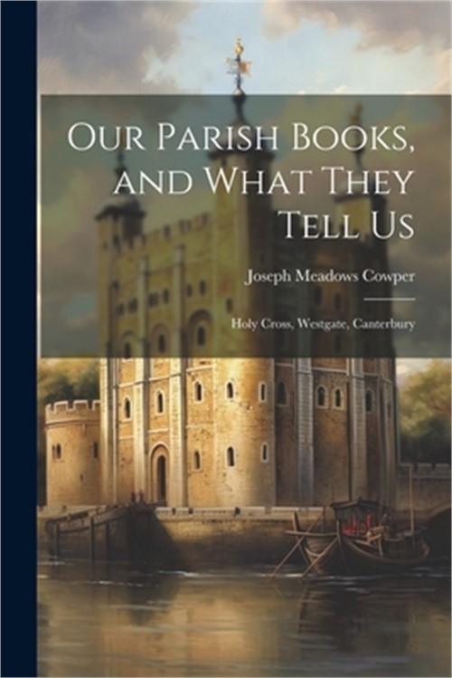 Our Parish Books, and What They Tell Us: Holy Cross, Westgate, Canterbury (Paper