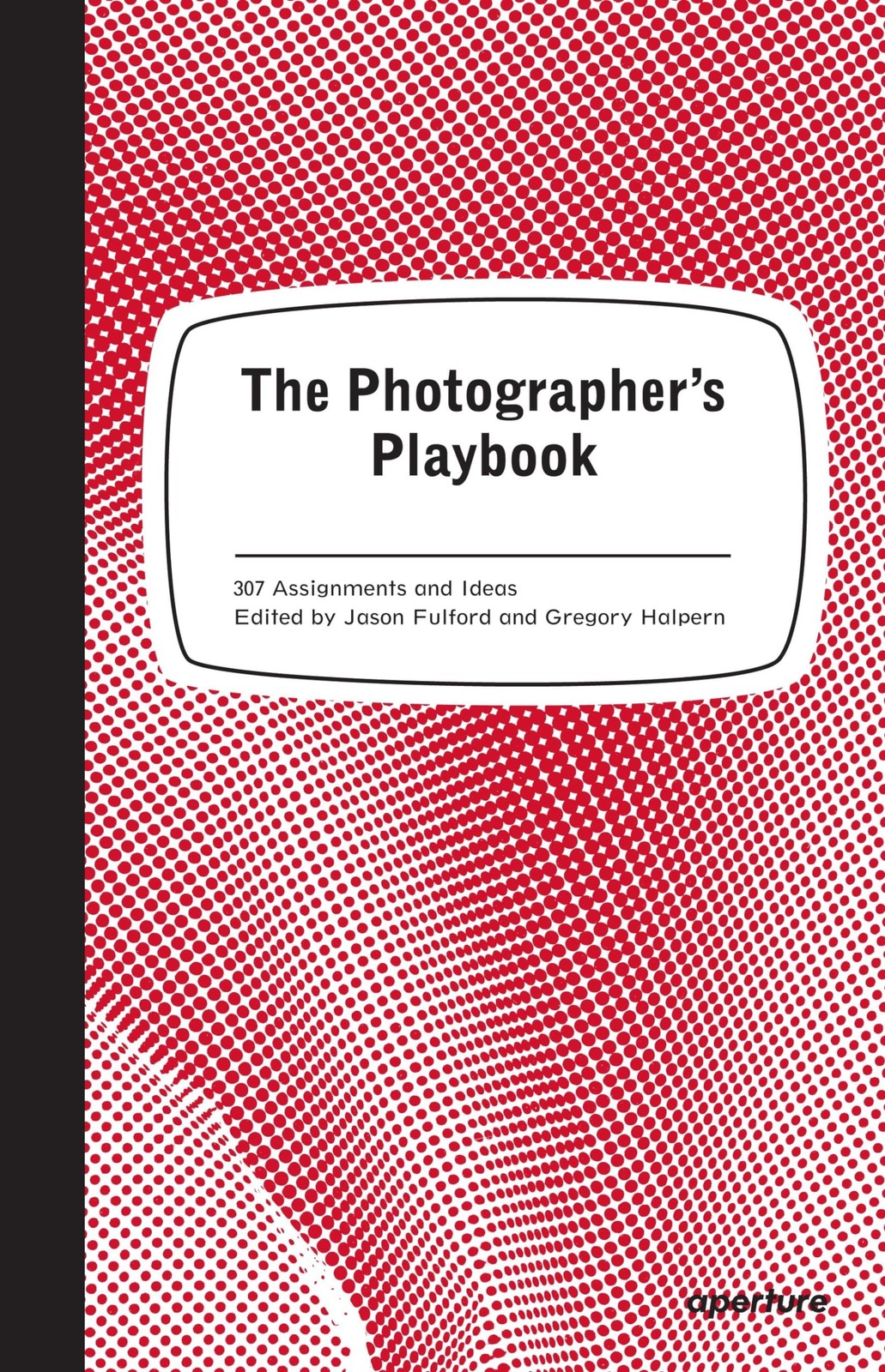 The Photographer’s Playbook: 307 Assignments and Ideas