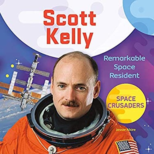 Scott Kelly : Remarkable Space Resident Library Binding Jessie Al