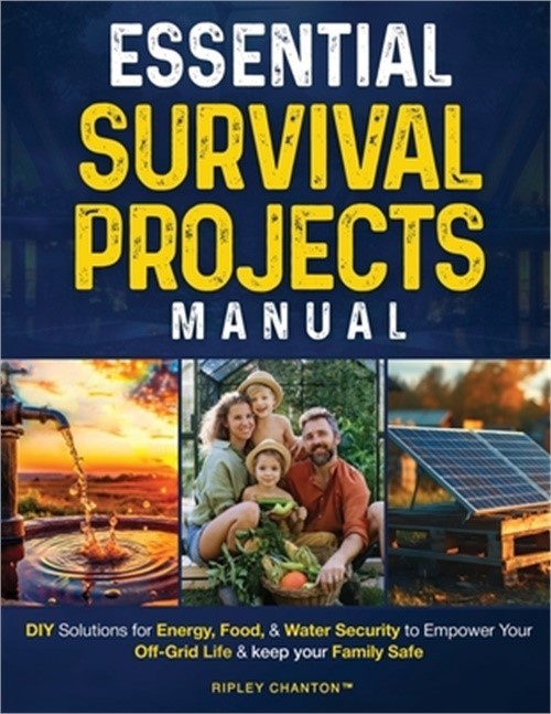 Essential Survival Projects Manual: DIY Solutions for Energy, Food & Water Secur