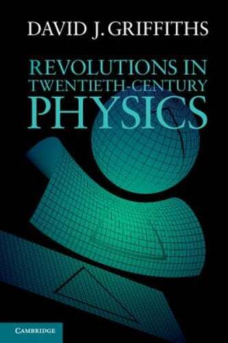 Revolutions in Twentieth-Century Physics by David J. Griffiths: Used