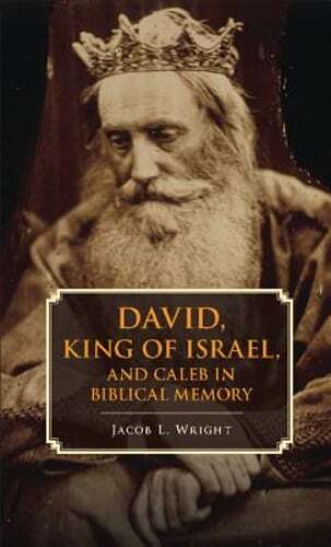 David, King of Israel, and Caleb in Biblical Memory by Jacob L. Wright: New