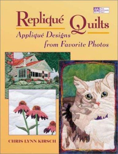 Replique Quilts : Applique Designs from Favorite Photos by Chris Lynn Kirsch …