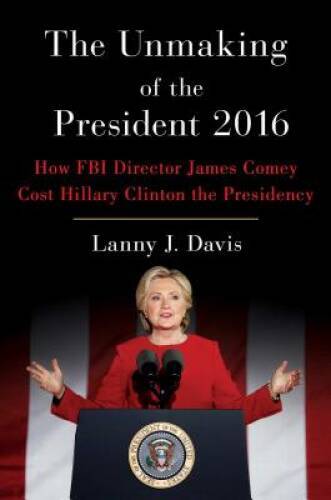 The Unmaking of the President 2016: How FBI Director James Comey Cost Hil – GOOD