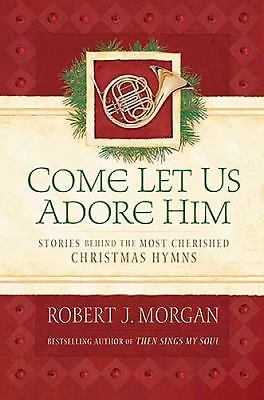 Come Let Us Adore Him – Robert J Morgan, 9781404102323, hardcover