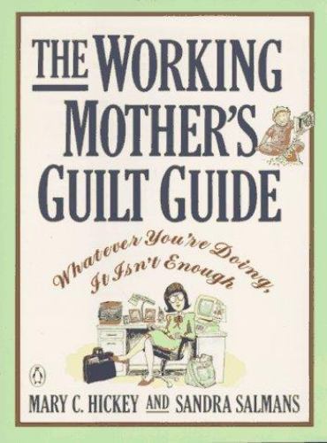The Working Mother’s Guilt Guide: Whatever You’re Doing, It Isn’t Enough
