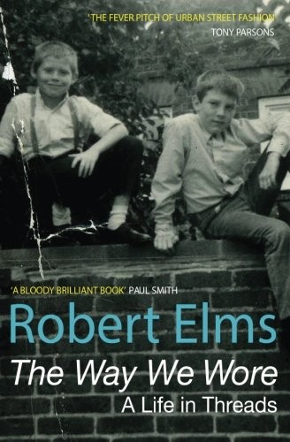 THE WAY WE WORE: A LIFE IN THREADS By Robert Elms *Excellent Condition*