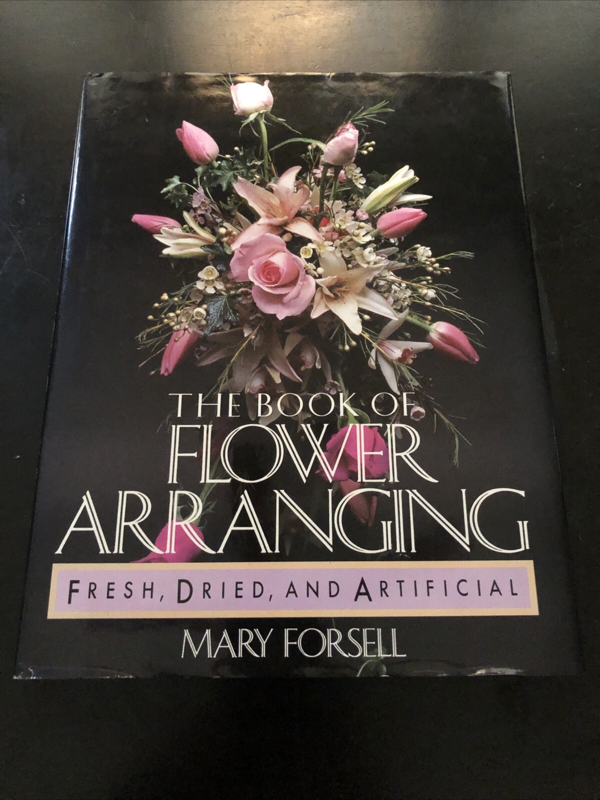 The Book of Flower Arranging: Fresh, Dried, and Artificial by Mary Forsell