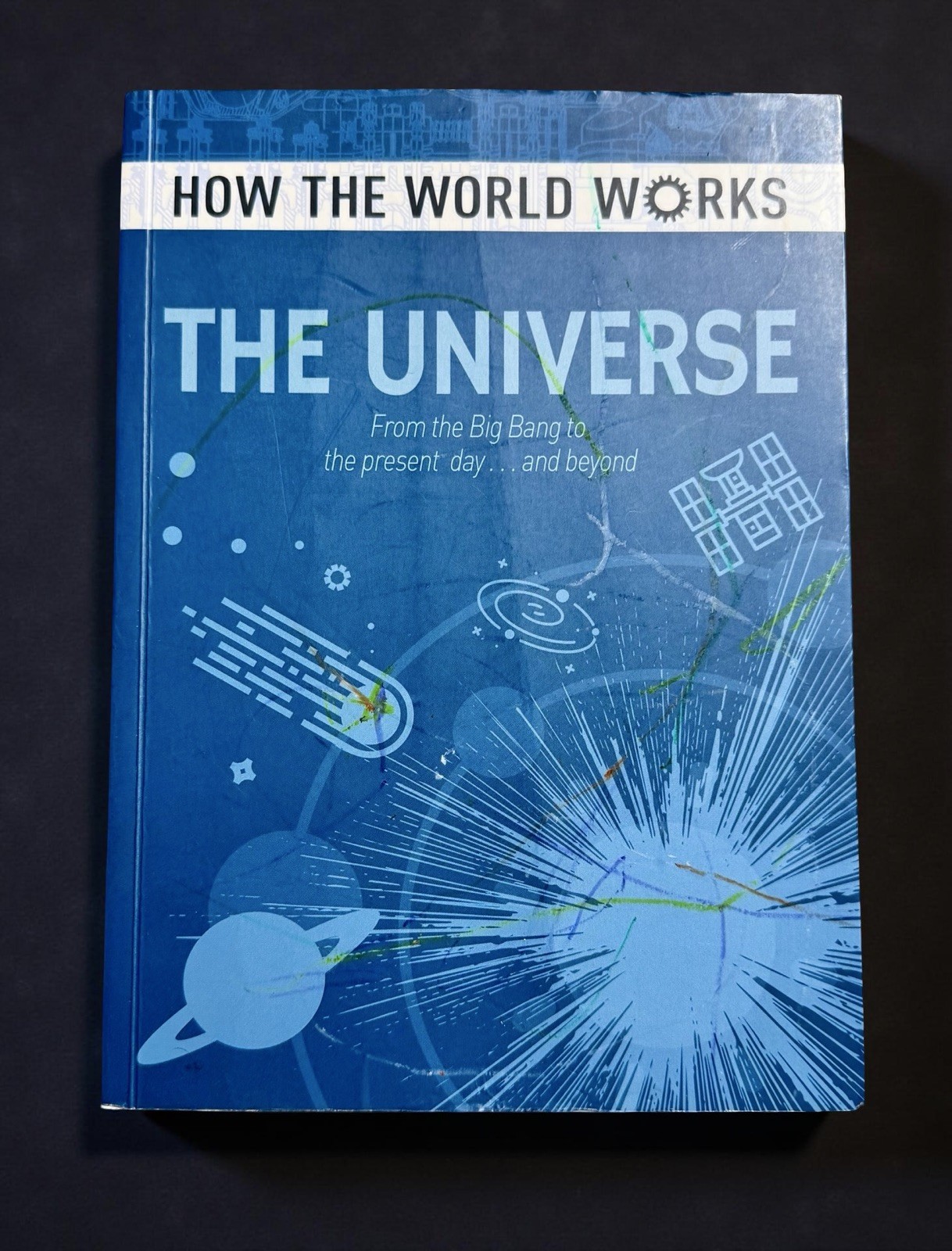 How the World Works: the Universe : From the Big Bang to the Present Day