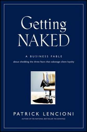 Getting Naked: A Business Fable About Shedding The Three Fears That Sabot – GOOD