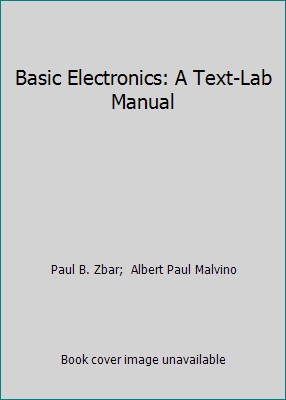 Basic Electronics: A Text-Lab Manual by Paul B. Zbar; Albert Paul Malvino