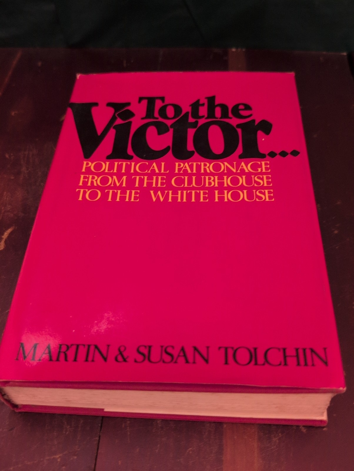 To The Victor Political Patronage From The Clubhouse To The White House Tolchin