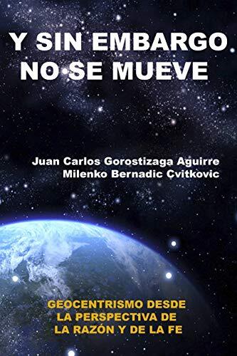 Sin Embargo No Se Mueve: Geocentrismo Desde La Perspectiva de La Razon y La Fe