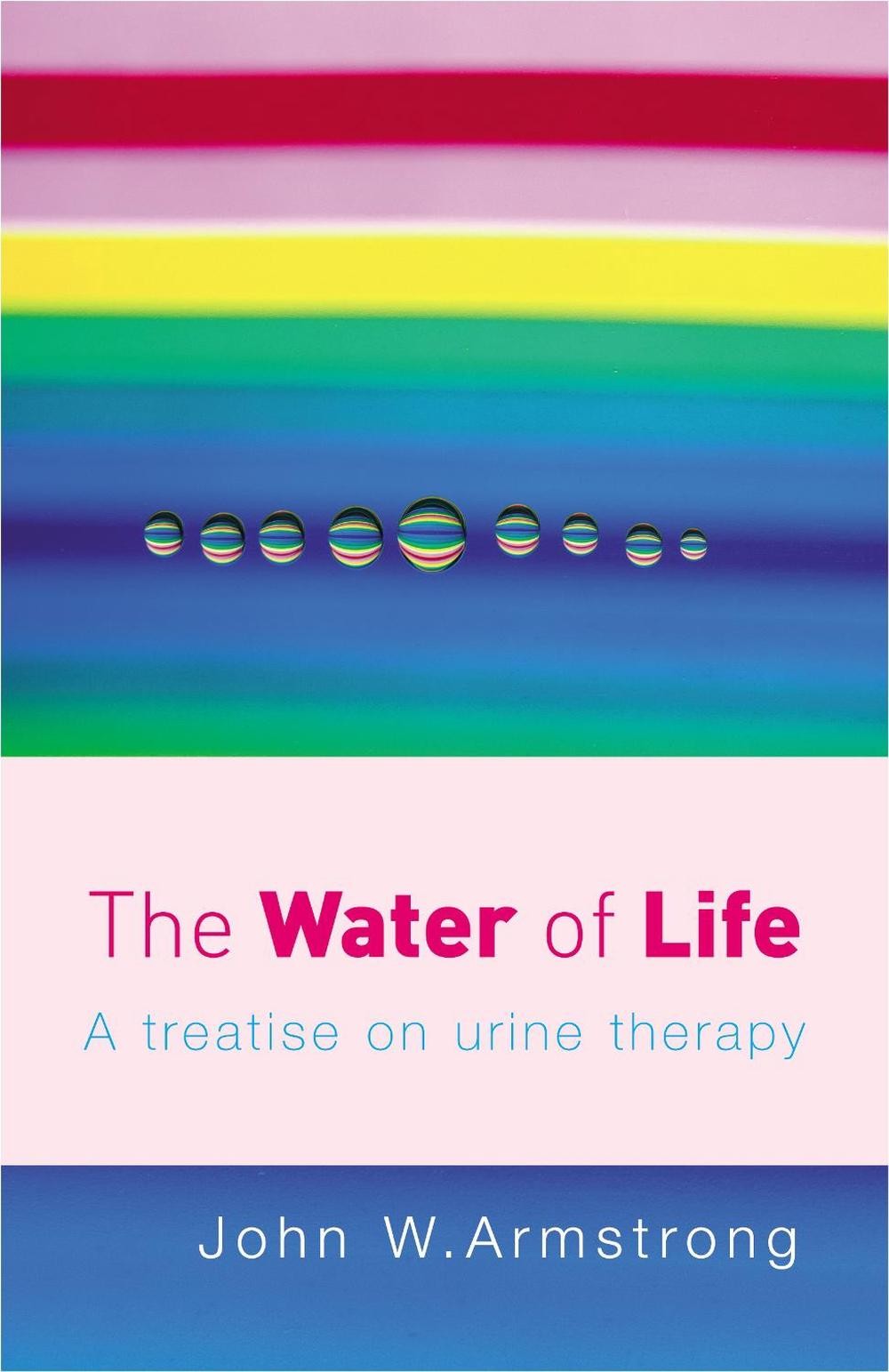 The Water Of Life: A Treatise on Urine Therapy by John W. Armstrong (English) Pa