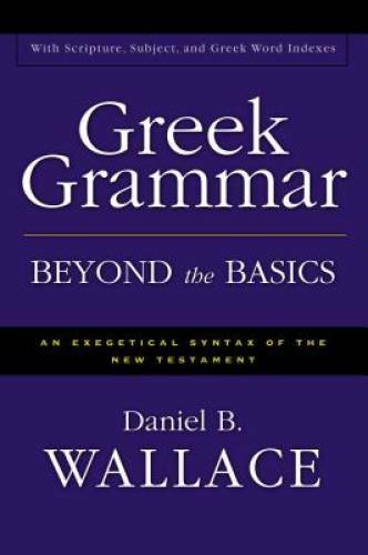 Greek Grammar Beyond the Basics: An Exegetical Syntax of the New Testamen – GOOD