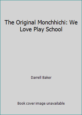 The Original Monchhichi: We Love Play School by Darrell Baker