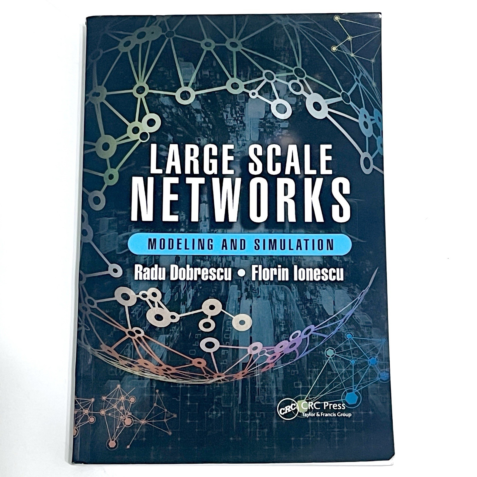 Large Scale Networks: Modeling And Simulation Radu Dobrescu & Florin Ionescu