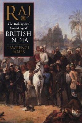 Raj; The Making And Unmaking Of British India by Lawrence James