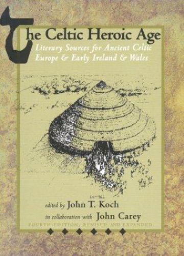 The Celtic Heroic Age (Celtic Studies Publications) (Old Irish Edition) by Koch