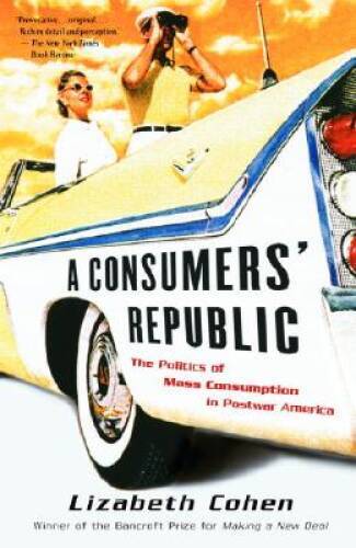 A Consumers’ Republic: The Politics of Mass Consumption in Postwar – GOOD
