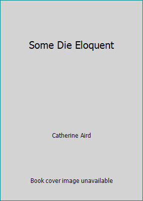 Some Die Eloquent by Catherine Aird