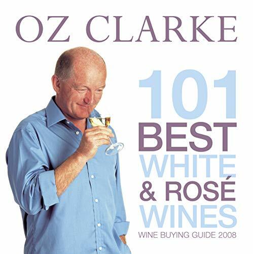 101 Best White and Rose Wines 2008: Wine Buying Guide By Oz Clar